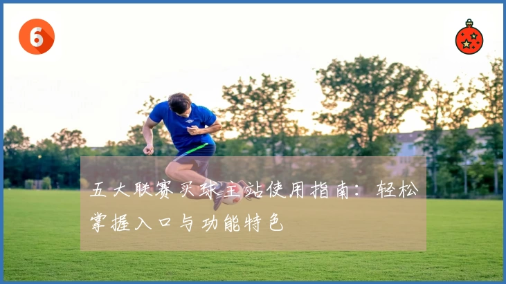 五大联赛买球主站使用指南：轻松掌握入口与功能特色