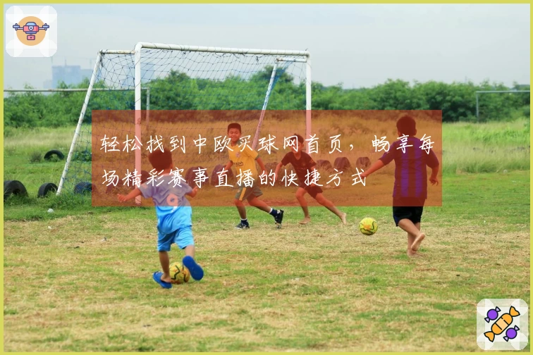 轻松找到中欧买球网首页，畅享每场精彩赛事直播的快捷方式