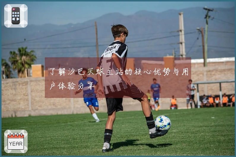 了解沙巴买球主站的核心优势与用户体验分享