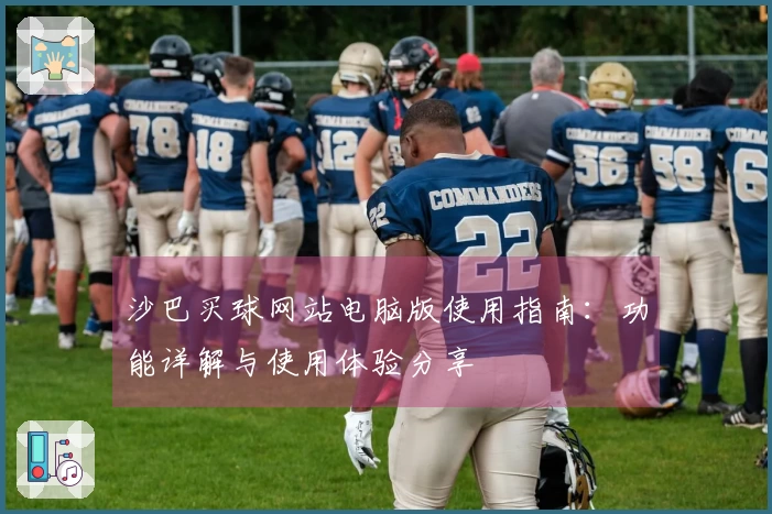 沙巴买球网站电脑版使用指南：功能详解与使用体验分享